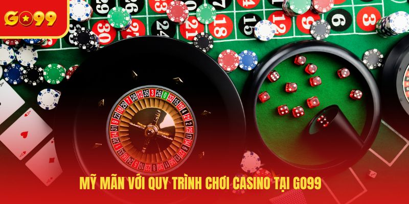 Mỹ mãn với quy trình chơi casino tại GO99