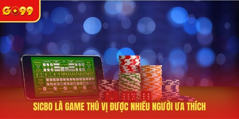 Sicbo là game thú vị được nhiều người ưa thích 