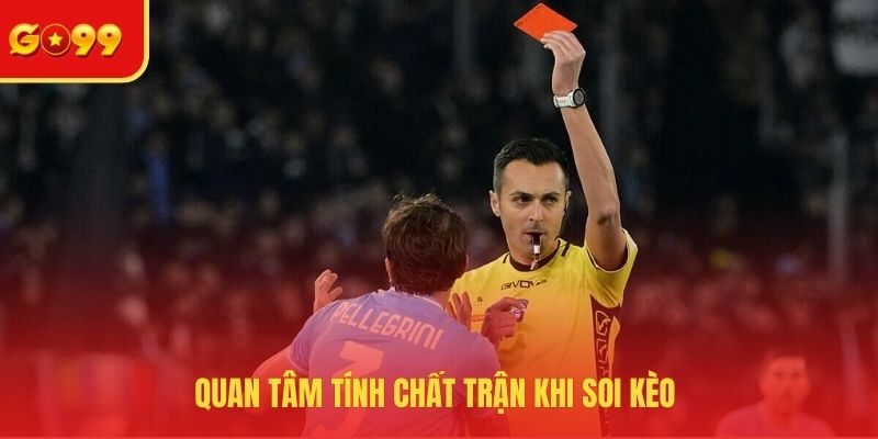 Quan tâm tính chất trận khi soi kèo